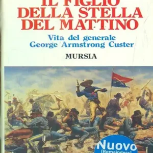 Subito Disponibile Il figlio della stella del mattino. Vita del generale George Armstrong Custer