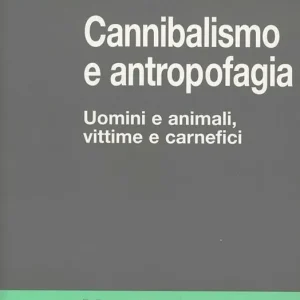 Cannibalismo e antropofagia. Uomini e animali, vittime e carnefici Offerta