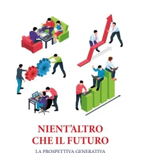 Nient‘altro che il futuro. La prospettiva generativa del fare impresa Nuovo Arrivo