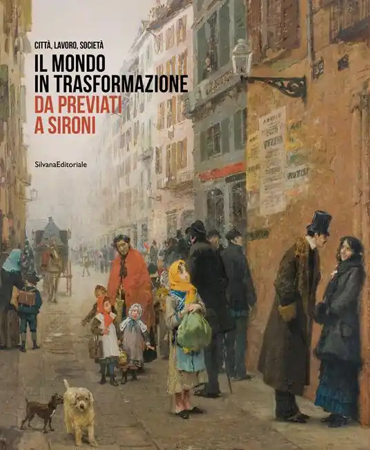 Novità Il mondo in trasformazione da Previati a Sironi. Città, lavoro, società. Ediz. illustrata