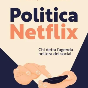 Politica Netflix. Chi detta l‘agenda nell‘era dei social Quantità Limitata