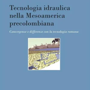 Occasione Tecnologia idraulica nella Mesoamerica precolombiana. Convergenze e differenze con la tecnologia romana