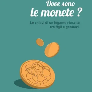 Dove sono le monete? Le chiavi di un legame riuscito tra figli e genitori Acquista Ora