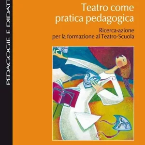 Prezzo Ridotto Teatro come pratica pedagogica. Ricerca-azione per la formazione al teatro-scuola