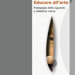 Educare all‘arte. Pedagogia dello sguardo e didattica visiva Ultimissimo Modello