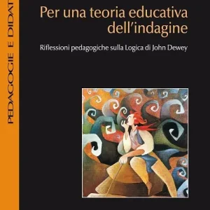 Compra Oggi Stesso Per una teoria educativa dell‘indagine. Riflessioni pedagogiche sulla logica di John Dewey