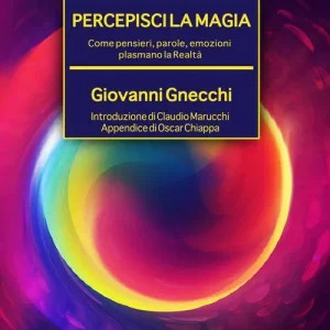 Percepisci la magia. Come pensieri, parole, emozioni plasmano la realtà Economico