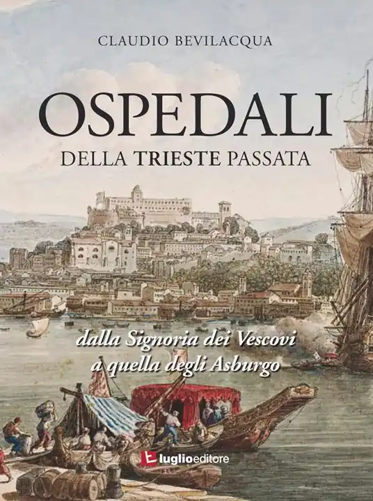 Ospedali della Trieste passata. Dalla Signoria dei Vescovi a quelli degli Asburgo Vendita Finale