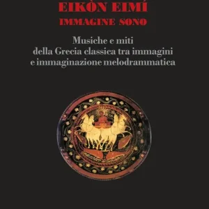 Ultimissimo Modello Eikòn Eimì immagine sono. Musiche e miti della Grecia classica tra immagini e immaginazione melodrammatica