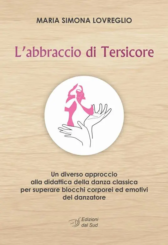 L‘ abbraccio di Tersicore. Un diverso approccio alla didattica della danza classica per superare i blocchi corporei ed emotivi del danzatore Solo Oggi