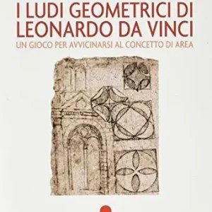 I ludi geometrici di Leonardo da Vinci. Un gioco per avvicinarsi al concetto di area. Con gadget Spedito Oggi