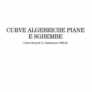 Curve algebriche piane e sghembe. Corso del prof. G. Castelnuovo (1922-23) Offerta Lampo