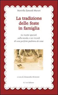 La tradizione delle feste in famiglia. Le ricette speciali sulla tavola e nei ricordi di una perfetta padrona di casa Offerta Limitata