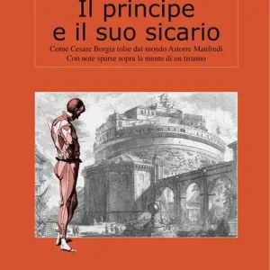 Promo Stagionale Il principe e il suo sicario. Come Cesare Borgia tolse dal mondo Astorre Manfredi