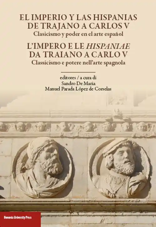 L‘impero e le Hispaniae da Traiano a Carlo V. Classicismo e potere nell‘arte spagnola. Ediz. italiana e spagnola Novità