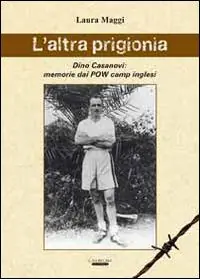 L‘ altra prigionia. Dino Casanovi memorie dai POW camp inglesi Prezzo Ridotto