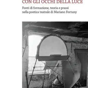 Pagamento Sicuro Con gli occhi della luce. Fonti di formazione, teoria e prassi nella poetica teatrale di Mariano Fortuny