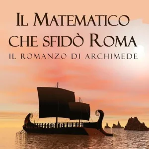 Nuovo Arrivo Il matematico che sfidò Roma. Il romanzo di Archimede