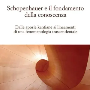 Compra Adesso Schopenauer e il fondamento della conoscenza. Dalle aporie kantiane ai lineamenti di una fenomenologia trascendentale