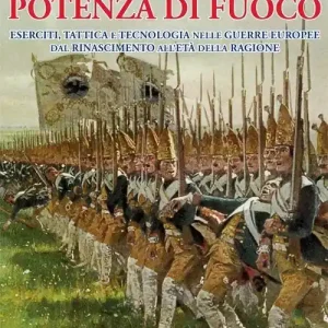 Potenza di fuoco. Eserciti, tattica e tecnologia nelle guerre europee dal Rinascimento all‘Età della Ragione Offerta Del Giorno