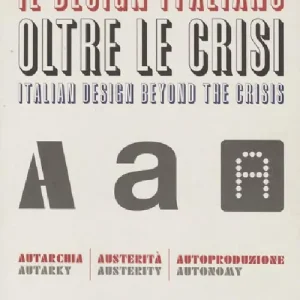Il design italiano oltre le crisi. Autarchia, austerità, autoproduzione. Ediz. illustrata Ultime Pezzi