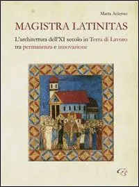 Magistra Latinitas. L‘architettura dell‘XI secolo in terra di lavoro tra permanenza e innovazione Compra Adesso