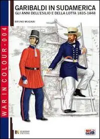 Garibaldi in Sudamerica. Gli anni dell‘esilio e della lotta 1835-1854 Must-Have