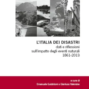 L‘Italia dei disastri. Dati e riflessioni sull‘impatto degli eventi naturali 1861-2013 Saldi