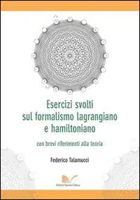 Esercizi svolti sul formalismo lagrangiano e hamiltoniano con brevi riferimenti alla teoria Offerta