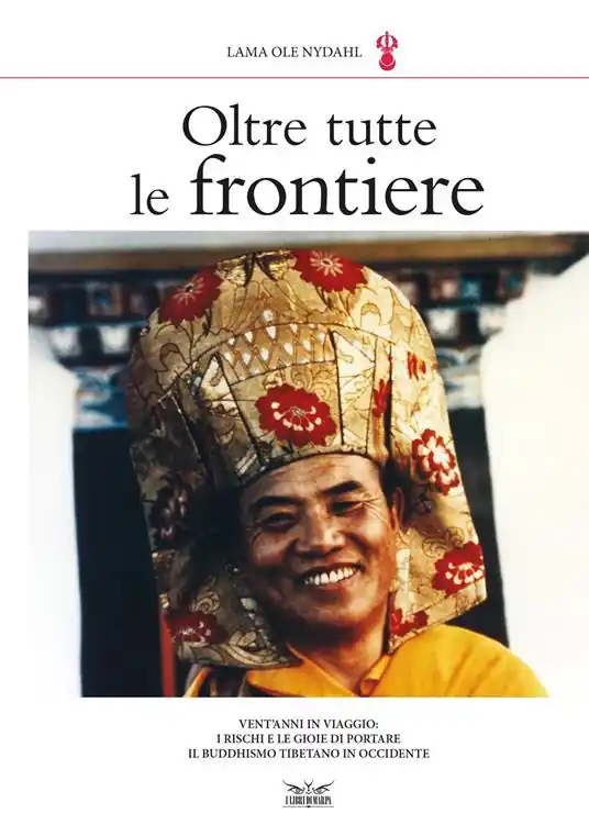 Subito Disponibile Oltre tutte le frontiere. Vent‘anni in viaggio i rischi e le gioie di portare il buddhismo tibetano in occidente