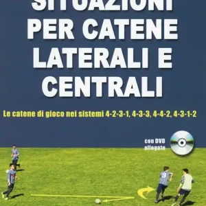 Situazioni per catene laterali e centrali. Le catene di gioco nei sistemi 4-2-3-1, 4-3-3, 4-4-2, 4-3-1-2. Con DVD Popolare