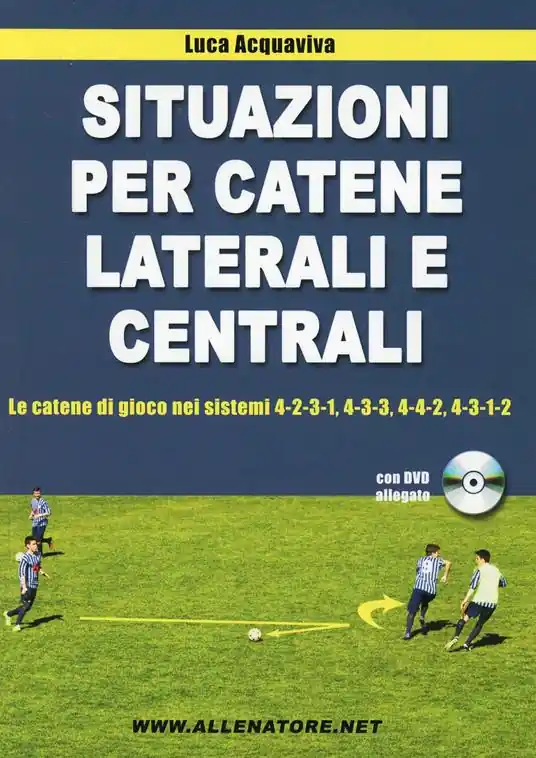 Situazioni per catene laterali e centrali. Le catene di gioco nei sistemi 4-2-3-1, 4-3-3, 4-4-2, 4-3-1-2. Con DVD Popolare