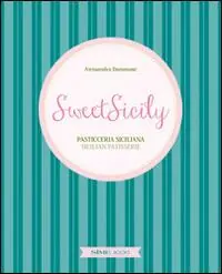 Sweet Sicily. Pasticceria siciliana. Ediz. italiana, inglese e francese Ultimissimo Modello