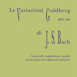 Le variazioni Goldberg di Johann Sebastian Bach. Guida alla comprensione, analisi ed esecusione all‘organo del capolavoro bachiano Promozione Esclusiva