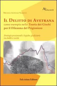 Offerta Limitata Il delitto di Avetrana come esempio nella teoria dei giochi per il dilemma del prigioniero. Strategie processuali e logiche giuridiziarie tra dubbi e verità