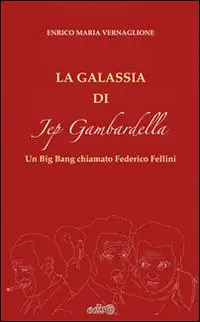 Ordina Subito La galassia di Jep Gambardella. Un Big Bang chiamato Federico Fellini