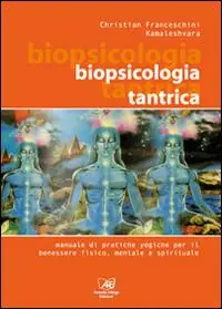 Saldi Biopsicologia Tantrica. Manuale pratico di tecniche yogiche