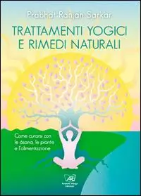 Trattamenti yogici e rimedi naturali. Come curarsi con le asana, le piante e l‘alimentazione Non Perdere