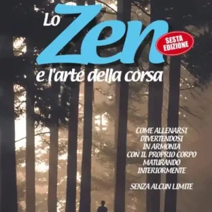 Offerta Limitata Lo zen e l‘arte della corsa. Come allenarsi divertendosi in armonia con il proprio corpo maturando interiormente senza alcun limite
