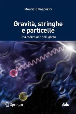 Popolare Gravità, stringhe e particelle. Una escursione nell‘ignoto