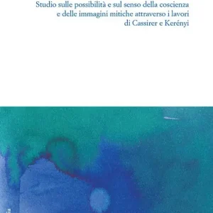 Il mito tra forma e contenuto. Studio sulle possibilità e sul senso della coscienza e delle immagini mitiche attraverso i lavori di Cassirer e Kerényi A Buon Prezzo
