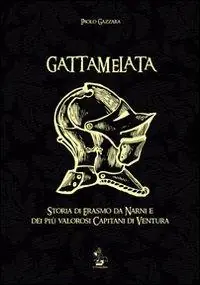 Solo Oggi Gattamelata. Storia di Erasmo da Narni e dei più valorosi capitani di Ventura