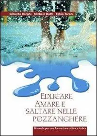 Occasione Imperdibile Educare, amare e saltare nelle pozzanghere. Manuale per una formazione attiva e ludica