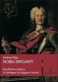 Nobili briganti. Banditismo politico in Sardegna tra Spagna e Savoia Prezzo Di Fabbrica