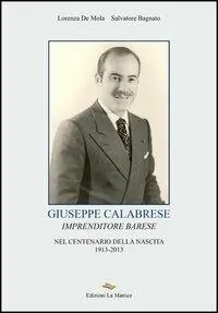 Giuseppe Calabrese. Imprenditore barese nel centenario della nascita 1913-2013 Compra Online