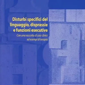 Disturbi specifici del linguaggio, disprassie e funzioni esecutive. Con una raccolta di casi clinici ed esempi di terapia Spedizione Espresso