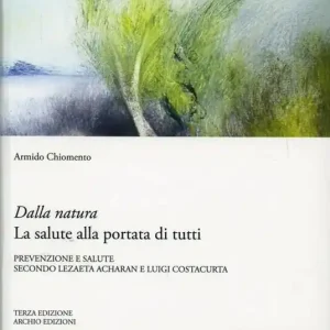 Dalla natura la salute alla portata di tutti. Prevenzione e cura della malattia secondo Lezaeta Acharan e Luigi Costacurta Affare