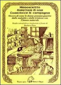 Manoscritto dialettale di una guaritrice di campagna. Ovvero di come le donne possano guarire dalle malattie e dalle tristezze con l‘amore naturale Compra Online