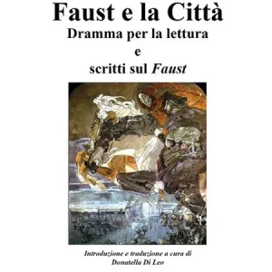 Faust e la città. Dramma per la lettura e scritti sul Faust Di Tendenza