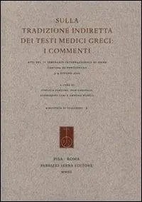 Ordina Subito Sulla tradizione indiretta dei testi medici greci. I commenti. Atti del 4° Seminario internazionale di Siena (Certosa di Pontignano, 3-4 giugno 2011)